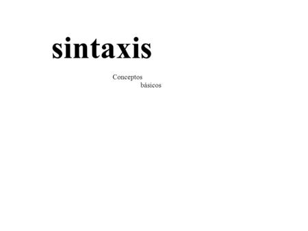 Sintaxis Conceptos básicos. La sintaxis estudia las reglas que permiten la combinación de palabras en unidades mayores. La estructura habitual es Núcleo.