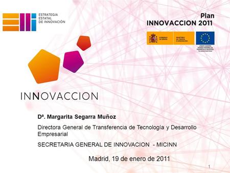 1 Dª. Margarita Segarra Muñoz Directora General de Transferencia de Tecnología y Desarrollo Empresarial SECRETARIA GENERAL DE INNOVACION - MICINN Madrid,