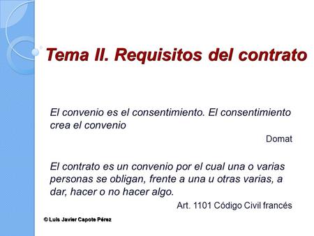 Tema II. Requisitos del contrato El convenio es el consentimiento. El consentimiento crea el convenio Domat El contrato es un convenio por el cual una.
