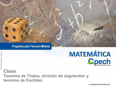 MATEMÁTICA Propiedad Intelectual Cpech Clase Teorema de Thales, división de segmentos y teorema de Euclides PPTC3M039M311-A16V1.