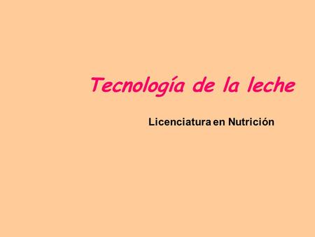 Tecnología de la leche Licenciatura en Nutrición.