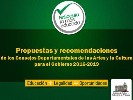 Propuestas y recomendaciones de los Consejos Departamentales de las Artes y la Cultura para el Gobierno 2016-2019.