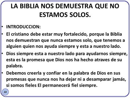 LA BIBLIA NOS DEMUESTRA QUE NO ESTAMOS SOLOS. INTRODUCCION: El cristiano debe estar muy fortalecido, porque la Biblia nos demuestran que nunca estamos.