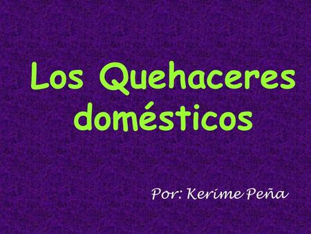 Los Quehaceres domésticos Por: Kerime Peña. Pasar la aspiradora (aspirar) To Vacuum.