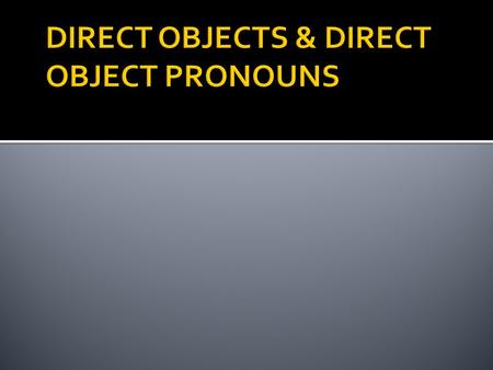 DIRECT OBJECTS & DIRECT OBJECT PRONOUNS. The DIRECT OBJECT is the person/thing that receives an action from the SUBJECT/NOUN. Example: La madre lleva.