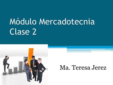 Módulo Mercadotecnia Clase 2 Ma. Teresa Jerez. Administración de la labor de Marketing Este proceso requiere las cuatro funciones de la dirección de marketing: