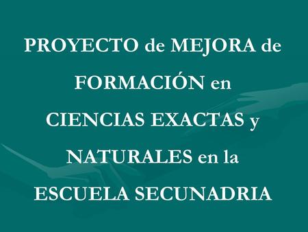 PROYECTO de MEJORA de FORMACIÓN en CIENCIAS EXACTAS y NATURALES en la ESCUELA SECUNADRIA.