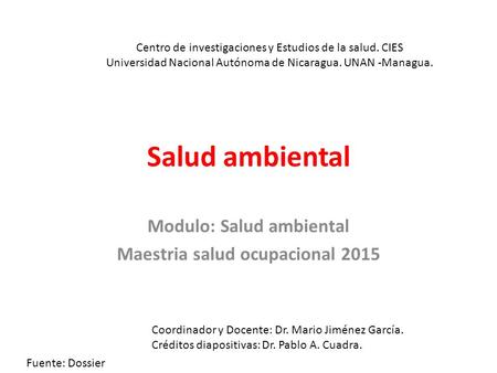 Salud ambiental Modulo: Salud ambiental Maestria salud ocupacional 2015 Centro de investigaciones y Estudios de la salud. CIES Universidad Nacional Autónoma.