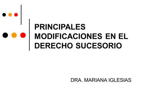PRINCIPALES MODIFICACIONES EN EL DERECHO SUCESORIO DRA. MARIANA IGLESIAS.