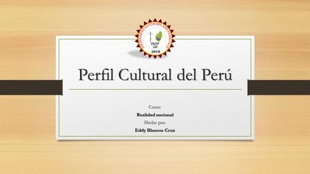 Perfil Cultural del Perú Curso: Realidad nacional Hecho por: Eddy Blancos Cruz.