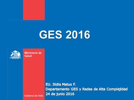 GES 2016. Gobierno de Chile / Ministerio de Salud Programa video conferencia Bienvenida Dr. Jorge Lastra Decreto N°3: Cambios GES. Cambios SIGGES. Telemedicina.