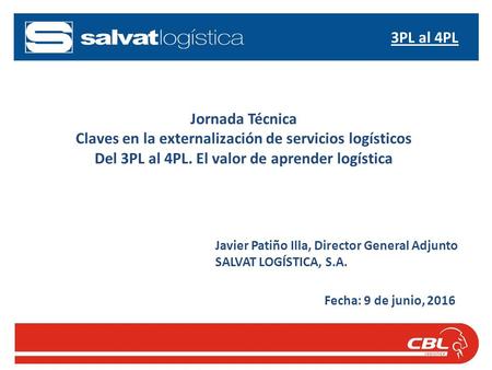 Jornada Técnica Claves en la externalización de servicios logísticos Del 3PL al 4PL. El valor de aprender logística Javier Patiño Illa, Director General.