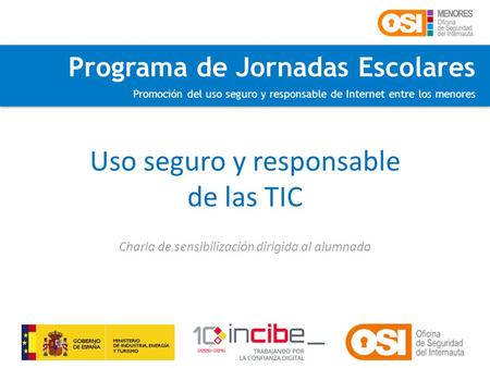 Programa de Jornadas Escolares Promoción del uso seguro y responsable de Internet entre los menores Uso seguro y responsable de las TIC Charla de sensibilización.