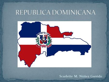 Scarlette M. Núñez Garrido Bandera de Republica dominicana. Escudo de Republica Dominicana.