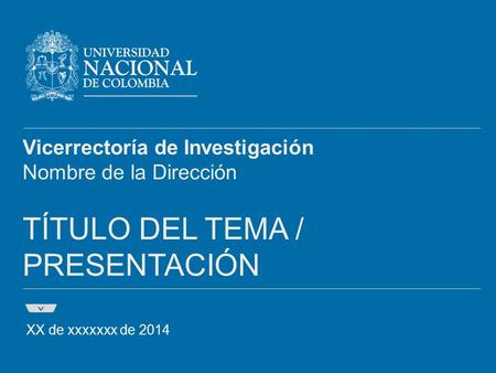 XX de xxxxxxx de 2014 Vicerrectoría de Investigación Nombre de la Dirección TÍTULO DEL TEMA / PRESENTACIÓN.