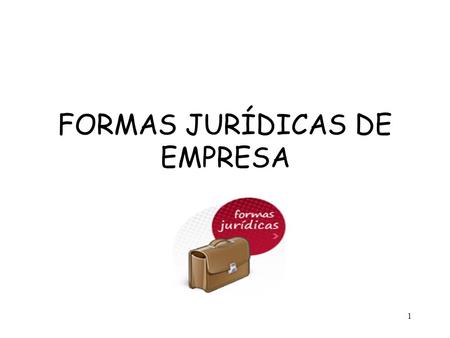 1 FORMAS JURÍDICAS DE EMPRESA. 2 FORMAS JURÍDICAS DE EMPRESAS 1.- ELECCIÓN DE LA FORMA JURÍDICA SA? C.B? COOPERATIVA SL? SRL? Forma Jurídica: Identificación.