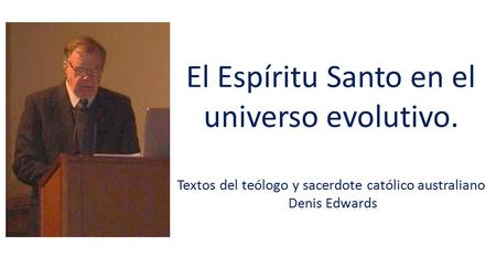 El Espíritu Santo en el universo evolutivo. Textos del teólogo y sacerdote católico australiano Denis Edwards.
