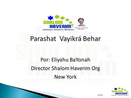 5/5/16 Parashat Vayikrá Behar Por: Eliyahu BaYonah Director Shalom Haverim Org New York.