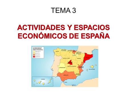 ACTIVIDADES Y ESPACIOS ECONÓMICOS DE ESPAÑA TEMA 3 ACTIVIDADES Y ESPACIOS ECONÓMICOS DE ESPAÑA.