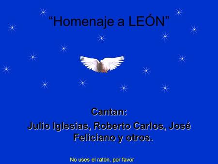 “Homenaje a LEÓN” Cantan: Julio Iglesias, Roberto Carlos, José Feliciano y otros. No uses el ratón, por favor.