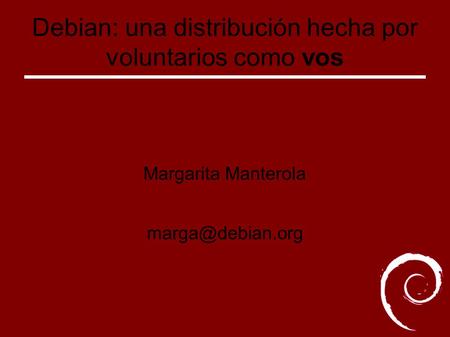 Debian: una distribución hecha por voluntarios como vos Margarita Manterola