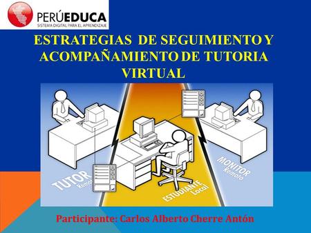 ESTRATEGIAS DE SEGUIMIENTO Y ACOMPAÑAMIENTO DE TUTORIA VIRTUAL Participante: Carlos Alberto Cherre Antón.