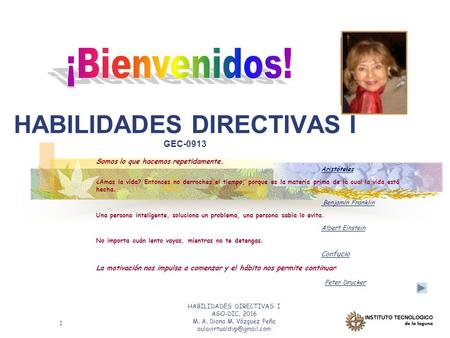 HABILIDADES DIRECTIVAS I AGO-DIC. 2016 M. A. Diana M. Vázquez Peña 1 HABILIDADES DIRECTIVAS I GEC-0913 Somos lo que hacemos repetidamente.