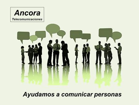 Ayudamos a comunicar personas Ancora Telecomunicaciones.