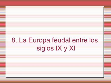 8. La Europa feudal entre los siglos IX y XI. 1. La Europa medieval El territorio y su organización: La Europa medieval comprendía el territorio situado.