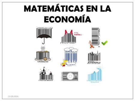 23.09.2016 MATEMÁTICAS EN LA ECONOMÍA. 23.09.2016 ÍNDICE 1. Historia de los códigos de barras 2. Introducción 3. Conceptos básicos y nomenclatura 4. ¿Qué.