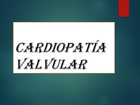 Cardiopatía Valvular.