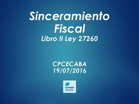 Sinceramiento Fiscal Libro II Ley 27260 CPCECABA 19/07/2016.