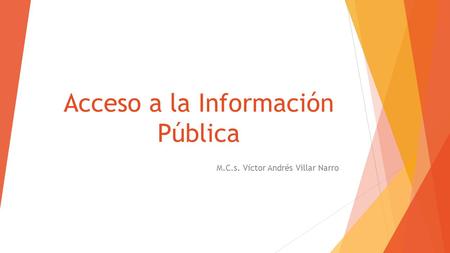 Acceso a la Información Pública M.C.s. Víctor Andrés Villar Narro.