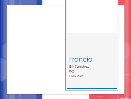 Francia Erik Sánchez 8-2 Elkin Ruiz. Imperio Francés  Entre los años 1852 y 1870 Francia intenta recuperar su dignidad como nación.  Constituyó en el.
