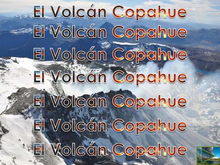 Localización El volcán Copahue se ubica en el límite entre la Provincia de Neuquén, en Argentina y la Región del Biobío, en Chile.