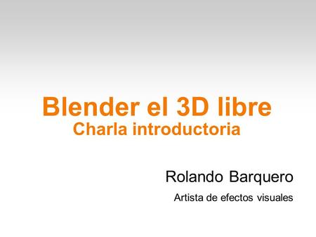 Rolando Barquero Artista de efectos visuales Blender el 3D libre Charla introductoria.