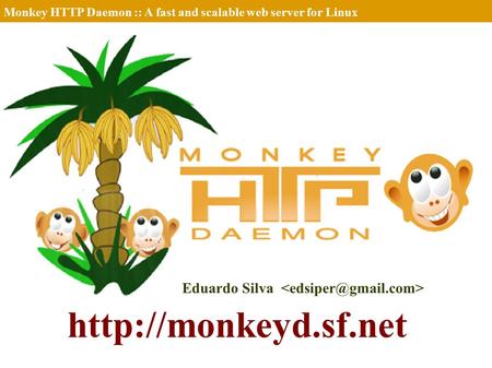 Monkey HTTP Daemon :: A fast and scalable web server for Linux Eduardo Silva
