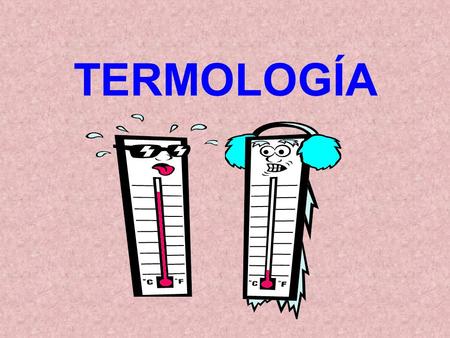 TERMOLOGÍA Termologia Parte da Física que estudia el calor Calor : forma de energia que se transfiere de um cuerpo a otro, debido a la diferencia de.