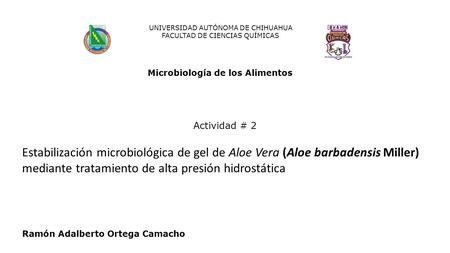 Actividad # 2 Ramón Adalberto Ortega Camacho UNIVERSIDAD AUTÓNOMA DE CHIHUAHUA FACULTAD DE CIENCIAS QUÍMICAS Microbiología de los Alimentos Estabilización.