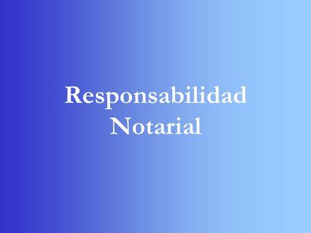 Responsabilidad Notarial. El notario es un funcionario público (Cód. Civil nota art. 1112, 973 y 979 inc.2). El notario es un profesional del derecho.