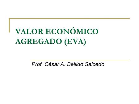 Prof. César A. Bellido Salcedo VALOR ECONÓMICO AGREGADO (EVA)