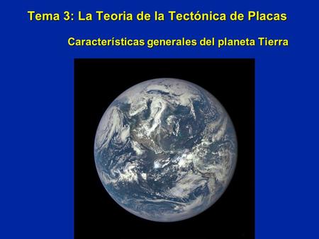 Tema 3: La Teoria de la Tectónica de Placas Características generales del planeta Tierra.