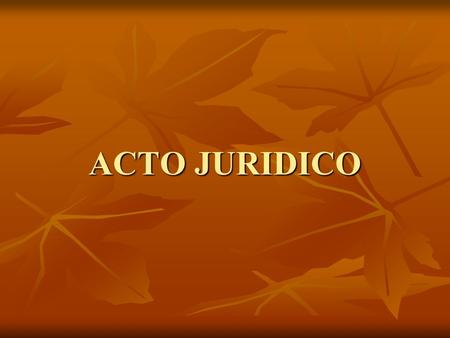 ACTO JURIDICO. 1.-Planteamiento General Se trata del estudio sistemático de los mecanismos jurídicos destinados a la satisfacción de intereses privados.