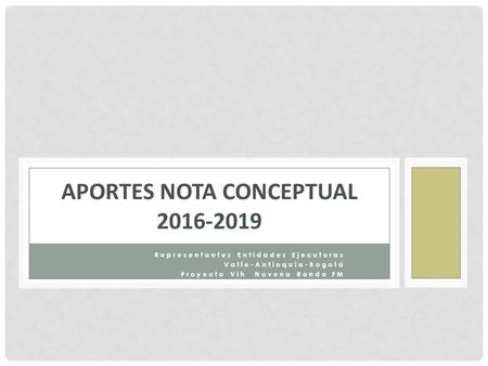 Representantes Entidades Ejecutoras Valle-Antioquia-Bogotá Proyecto Vih Novena Ronda FM APORTES NOTA CONCEPTUAL 2016-2019.