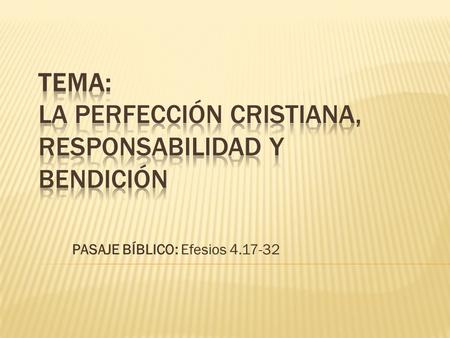 PASAJE BÍBLICO: Efesios 4.17-32.  V.B: La Palabra de Dios es fundamental y necesaria en la vida del cristiano para su perfección.  V.B.A: La perfección.