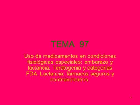 1 TEMA 97 Uso de medicamentos en condiciones fisiológicas especiales: embarazo y lactancia. Teratogenia y categorías FDA. Lactancia: fármacos seguros y.