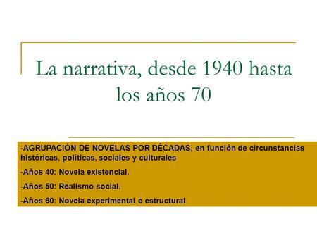 La narrativa, desde 1940 hasta los años 70 -AGRUPACIÓN DE NOVELAS POR DÉCADAS, en función de circunstancias históricas, políticas, sociales y culturales.