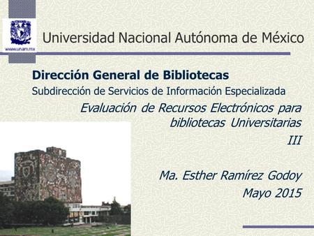 Universidad Nacional Autónoma de México Dirección General de Bibliotecas Subdirección de Servicios de Información Especializada Evaluación de Recursos.