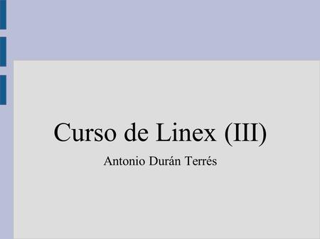 Curso de Linex (III) Antonio Durán Terrés. Internet en Linex ● Linex dispone de multitud de aplicaciones para el trabajo en red: – Grulla (Firefox) para.
