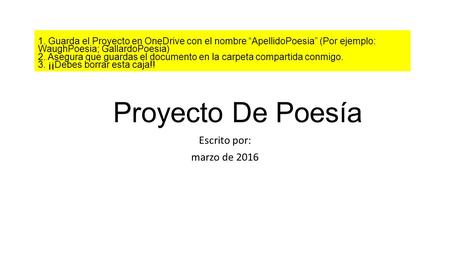 Proyecto De Poesía Escrito por: marzo de 2016 1. Guarda el Proyecto en OneDrive con el nombre “ApellidoPoesia” (Por ejemplo: WaughPoesia; GallardoPoesia)